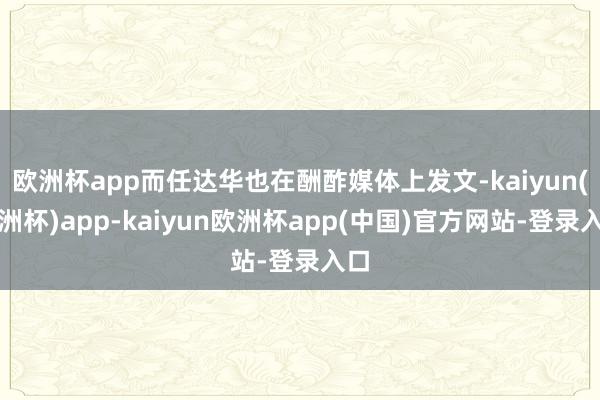欧洲杯app而任达华也在酬酢媒体上发文-kaiyun(欧洲杯)app-kaiyun欧洲杯app(中国)官方网站-登录入口
