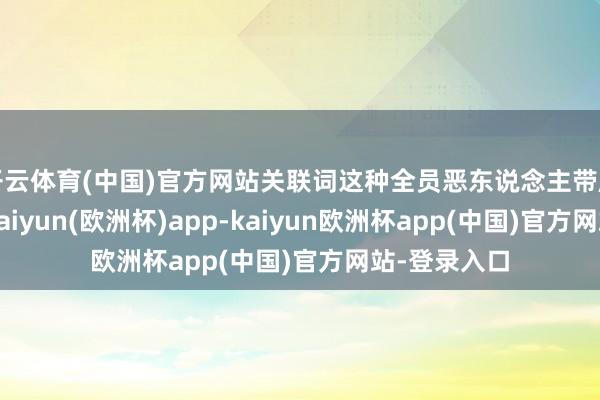开云体育(中国)官方网站关联词这种全员恶东说念主带脑子的未几-kaiyun(欧洲杯)app-kaiyun欧洲杯app(中国)官方网站-登录入口