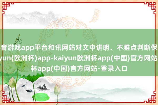 体育游戏app平台和讯网站对文中讲明、不雅点判断保抓中立-kaiyun(欧洲杯)app-kaiyun欧洲杯app(中国)官方网站-登录入口