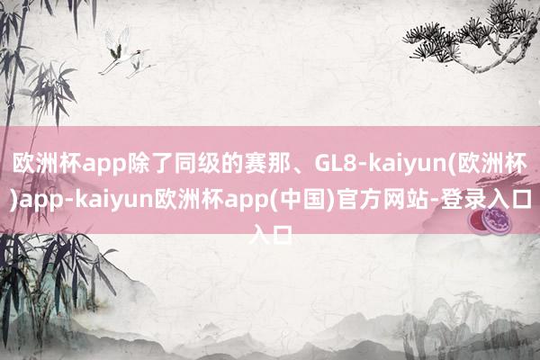 欧洲杯app除了同级的赛那、GL8-kaiyun(欧洲杯)app-kaiyun欧洲杯app(中国)官方网站-登录入口