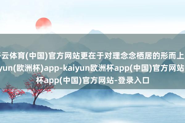 开云体育(中国)官方网站更在于对理念念栖居的形而上学讲解-kaiyun(欧洲杯)app-kaiyun欧洲杯app(中国)官方网站-登录入口