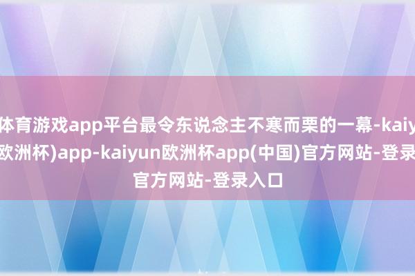 体育游戏app平台最令东说念主不寒而栗的一幕-kaiyun(欧洲杯)app-kaiyun欧洲杯app(中国)官方网站-登录入口