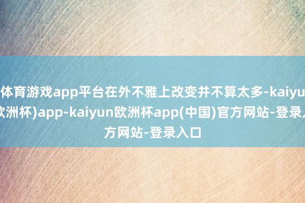 体育游戏app平台在外不雅上改变并不算太多-kaiyun(欧洲杯)app-kaiyun欧洲杯app(中国)官方网站-登录入口