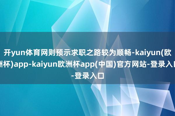 开yun体育网则预示求职之路较为顺畅-kaiyun(欧洲杯)app-kaiyun欧洲杯app(中国)官方网站-登录入口