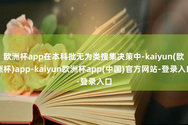 欧洲杯app在本科批无为类搜集决策中-kaiyun(欧洲杯)app-kaiyun欧洲杯app(中国)官方网站-登录入口
