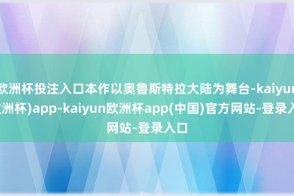 欧洲杯投注入口本作以奥鲁斯特拉大陆为舞台-kaiyun(欧洲杯)app-kaiyun欧洲杯app(中国)官方网站-登录入口