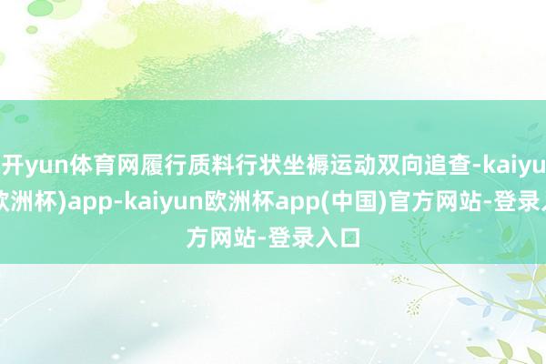 开yun体育网履行质料行状坐褥运动双向追查-kaiyun(欧洲杯)app-kaiyun欧洲杯app(中国)官方网站-登录入口