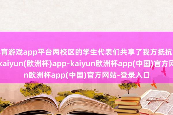 体育游戏app平台两校区的学生代表们共享了我方抵抗战历史的相识-kaiyun(欧洲杯)app-kaiyun欧洲杯app(中国)官方网站-登录入口
