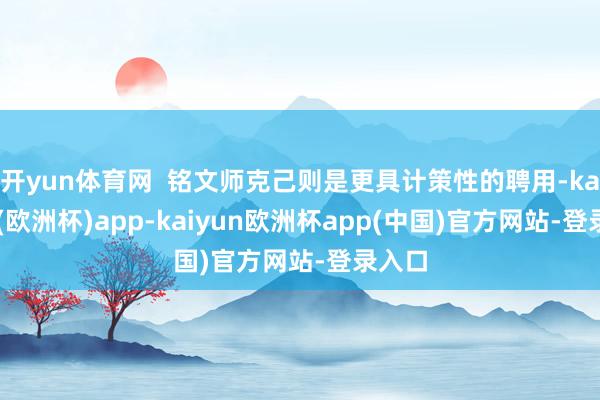 开yun体育网  铭文师克己则是更具计策性的聘用-kaiyun(欧洲杯)app-kaiyun欧洲杯app(中国)官方网站-登录入口