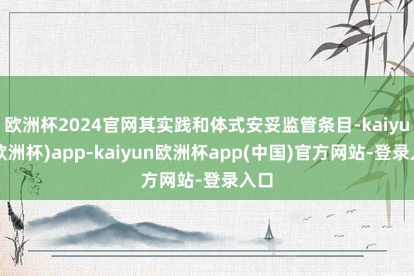 欧洲杯2024官网其实践和体式安妥监管条目-kaiyun(欧洲杯)app-kaiyun欧洲杯app(中国)官方网站-登录入口