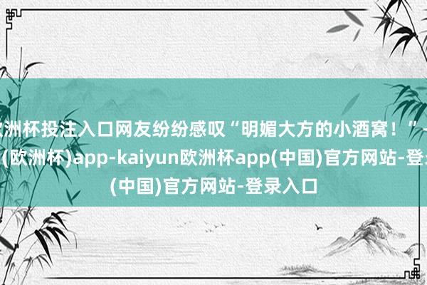 欧洲杯投注入口网友纷纷感叹“明媚大方的小酒窝！”-kaiyun(欧洲杯)app-kaiyun欧洲杯app(中国)官方网站-登录入口