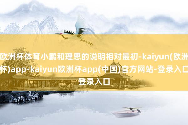 欧洲杯体育小鹏和理思的说明相对最初-kaiyun(欧洲杯)app-kaiyun欧洲杯app(中国)官方网站-登录入口